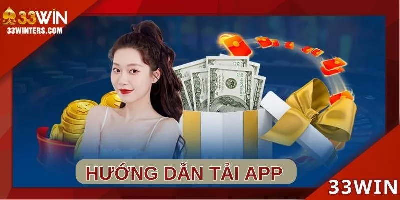 Các thao tác tải ứng dụng 33WIN cực chuẩn và an toàn