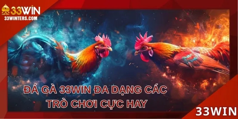 Có nhiều hình thức đá gà tại 33WIN 