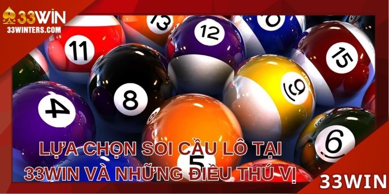 Lựa chọn soi cầu lô tại 33WIN và những điều thú vị
