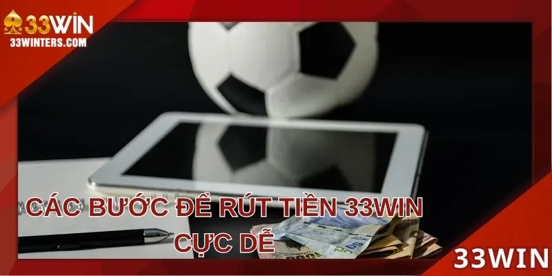Nắm rõ các bước rút tiền 33win cực dễ dàng